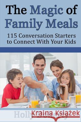 The Magic of Family Meals: 115 Conversation Starters to Connect With Your Kids Doherty, Holly 9781494851361 Createspace - książka