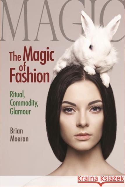 The Magic of Fashion: Ritual, Commodity, Glamour Brian Moeran 9781629583723 Left Coast Press - książka