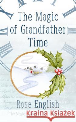 The Magic of Grandfather Time Rose English J. C. Clarke 9781519375278 Createspace Independent Publishing Platform - książka