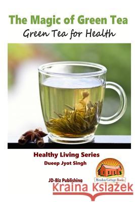 The Magic of Green Tea - Green Tea for Health Dueep Jyot Singh John Davidson Mendon Cottage Books 9781517443627 Createspace - książka