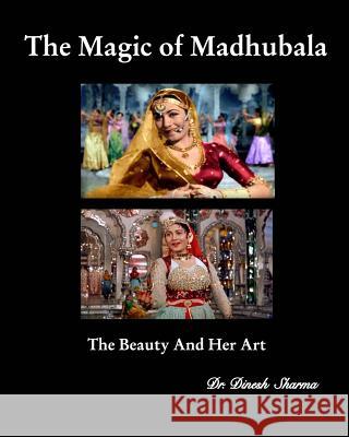 The Magic of Madhubala: The Beauty and Her Art Dr Dinesh Sharma 9780368175756 Blurb - książka