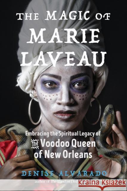 The Magic of Marie Laveau: Embracing the Spiritual Legacy of the Voodoo Queen of New Orleans Denise Alvarado Carolyn Morrow Long 9781578636730 Red Wheel/Weiser - książka