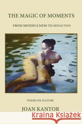 The Magic of Moments: From Mindfulness to Reflection Joan B. Kantor 9780692667309 Woven Word Press - książka