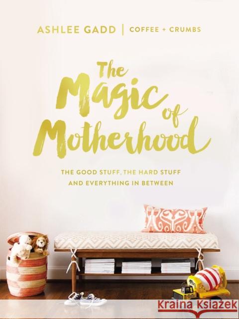 The Magic of Motherhood: The Good Stuff, the Hard Stuff, and Everything in Between Ashlee Gadd 9780310084600 Zondervan - książka
