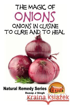 The Magic of Onions - Onions in Cuisine to Cure and to Heal Dueep Jyot Singh John Davidson Mendon Cottage Books 9781517789442 Createspace - książka