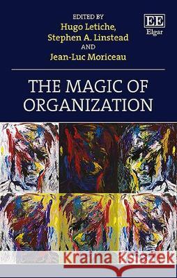 The Magic of Organization Hugo Letiche Stephen A. Linstead Jean-Luc Moriceau 9781839106729 Edward Elgar Publishing Ltd - książka