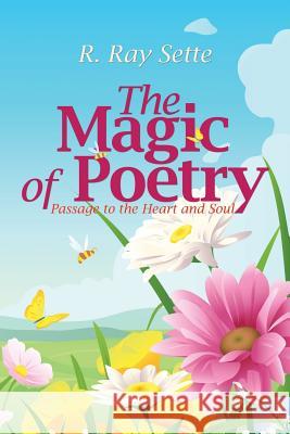 The Magic of Poetry: Passage to the Heart and Soul R Ray Sette 9781546224488 Authorhouse - książka