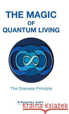 The Magic of Quantum Living: The Oneness Principle Edwin Nel 9781452516974 Balboa Press - książka