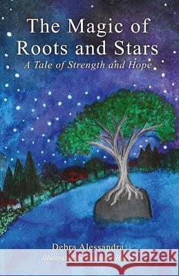 The Magic of Roots and Stars: A Tale of Strength and Hope Debra Alessandra 9780989521314 Star Sapphire Press LLC - książka