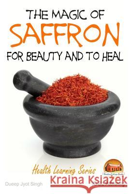 The Magic of Saffron - For Beauty and to Heal Dueep Jyot Singh John Davison Mendon Cottage Books 9781511502276 Createspace - książka