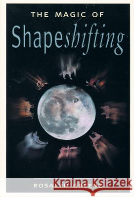 The Magic of Shapeshifting Greene, Rosalyn 9781578631711 Weiser Books - książka