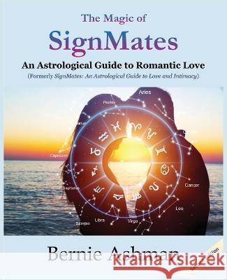 The Magic of SignMates: An Astrological Guide to Romantic Love Bernie Ashman   9781944662790 Realization Press - książka