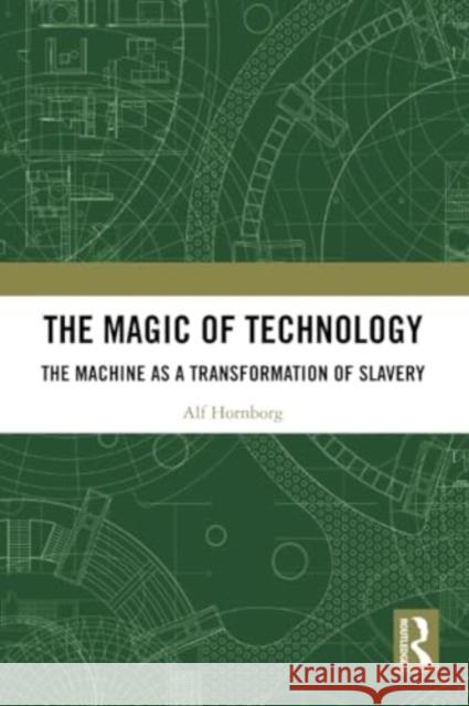 The Magic of Technology: The Machine as a Transformation of Slavery Alf Hornborg 9781032223032 Routledge - książka