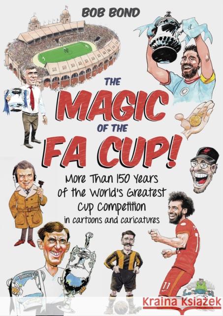 The Magic of the FA Cup!: More Than 150 Years of the World's Greatest Cup Competition Bob Bond 9781801506618 Pitch Publishing Ltd - książka