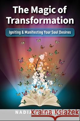 The Magic of Transformation: Igniting & Manifesting Your Soul Desires Nadia S. Krauss 9781951131180 As You Wish Publishing - książka