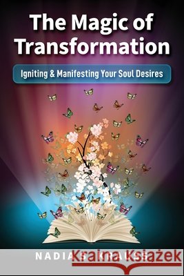 The Magic of Transformation: Igniting & Manifesting Your Soul Desires Nadia S. Krauss 9781951131180 As You Wish Publishing - książka