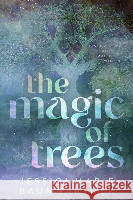 The Magic of Trees Jessica Marie Baumgartner 9781087926872 Witch Way Magazine - książka