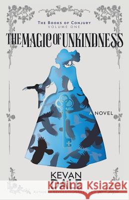 The Magic of Unkindness: The Books of Conjury, Volume One Kevan Dale 9781732985322 Kevan Dale Fiction - książka