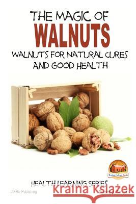 The Magic of Walnuts - Walnuts for Natural Cures And Good Health Singh, Dueep Jyot 9781505668025 Createspace - książka