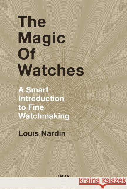 The Magic of Watches: A Smart Introduction to Fine Watchmaking Louis Nardin 9782940506286 Watchprint com Sarl - książka