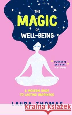 The Magic of Well-Being: A Modern Guide to Lasting Happiness Laura Thomas 9781734171716 Cedar & Sage Press - książka