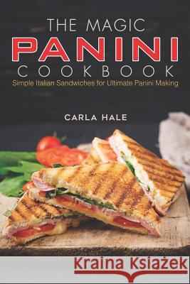 The Magic Panini Cookbook: Simple Italian Sandwiches for Ultimate Panini Making Carla Hale 9781794640719 Independently Published - książka