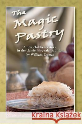The Magic Pastry: A New Children's Story in the Classic Fairy Tale Tradition MR William Dumas 9780615646114 Lost Arts Publishing - książka
