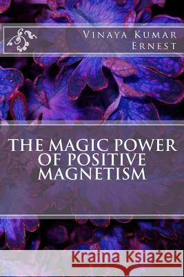 The Magic Power of Positive Magnetism MR Vinaya Kumar Ernest 9781494767556 Createspace - książka