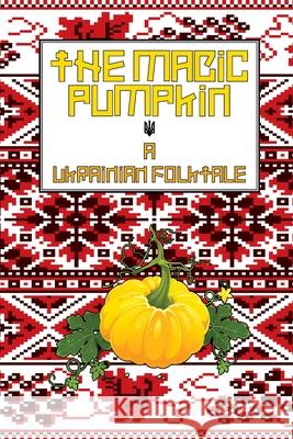 The Magic Pumpkin: A Ukranian Folktale Walton Burns 9781956159134 Alphabet Publishing - książka