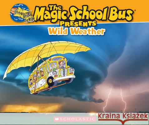 The Magic School Bus Presents: Wild Weather: A Nonfiction Companion to the Original Magic School Bus Series Callery, Sean 9780545683678 Scholastic Inc. - książka