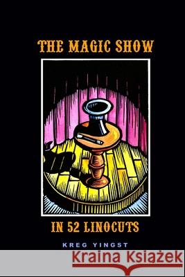 The Magic Show in 52 Linocuts Kreg Yingst 9781411664487 Lulu.com - książka