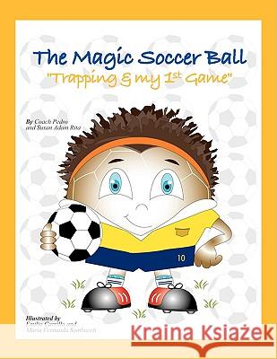 The Magic Soccer Ball: Trapping & My 1st Game Coach Pedro 9781434365934 Authorhouse - książka