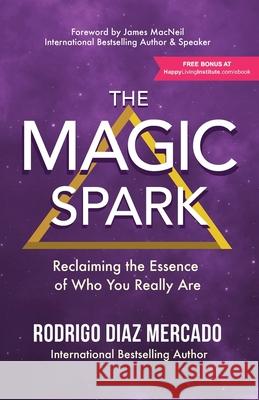 The Magic Spark: Reclaiming the Essence of Who You Really Are James MacNeil Rodrigo Dia 9781772774054 1-1-1 Publishing - książka