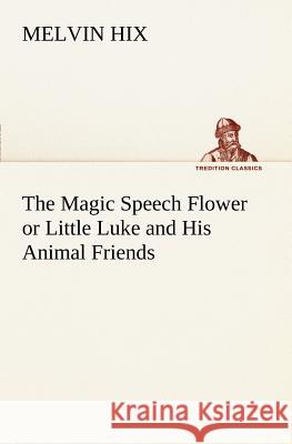 The Magic Speech Flower or Little Luke and His Animal Friends Melvin Hix 9783849168056 Tredition Gmbh - książka