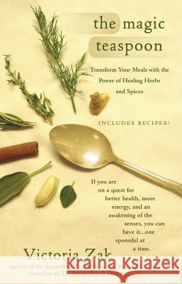 The Magic Teaspoon: Transform Your Meals with the Power of Healing Herbs and Spices Victoria Zak 9780425209837 Berkley Publishing Group - książka