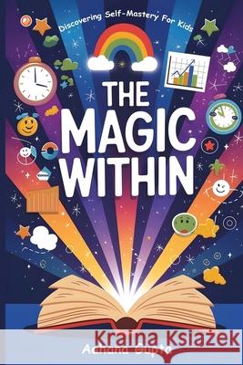 The Magic Within: Discovering Self-mastery For Kids Aahana Gupta 9789365541953 Orangebooks Publication - książka