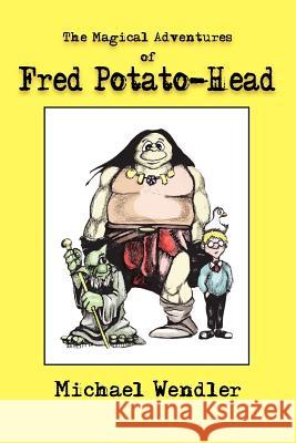 The Magical Adventures of Fred Potato-Head Michael Wendler 9781418402624 Authorhouse - książka