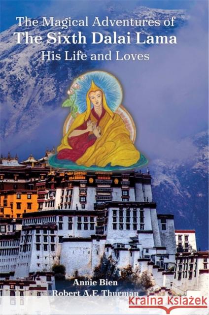 The Magical Adventures of the Sixth Dalai Lama: His Life and Loves Robert Thurman 9781941312124 Tibet House - książka