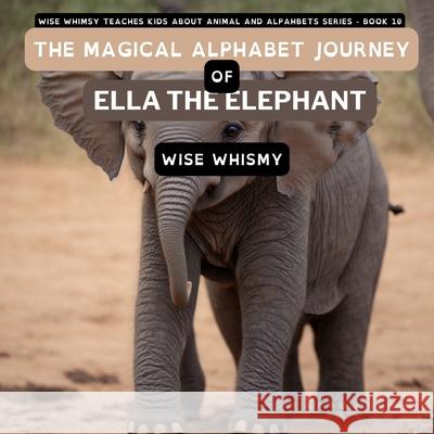 The Magical Alphabet Journey of Ella The Elephant Wise Whimsy 9781088250952 Young Minds Publishing - książka