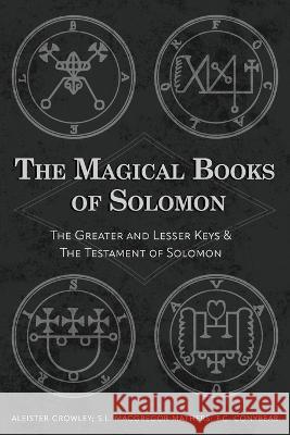 The Magical Books of Solomon: The Greater and Lesser Keys & The Testament of Solomon Aleister Crowley S L MacGregor Mathers F C Conybear 9781684931507 Quick Time Press - książka