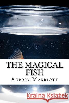 The Magical Fish: Every child's dream is to have a magical fish. Marriott, Aubrey Lynn 9781477504086 Createspace - książka