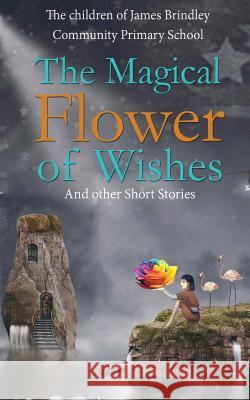 The Magical Flower Of Wishes: and other short stories Primary School, James Brindley Community 9781979571692 Createspace Independent Publishing Platform - książka