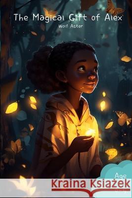 The Magical Gift of Alex Wolf Aster   9798392533862 Independently Published - książka