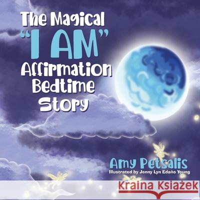 The Magical I AM Affirmation Bedtime Story Petsalis, Amy 9780228849490 Tellwell Talent - książka
