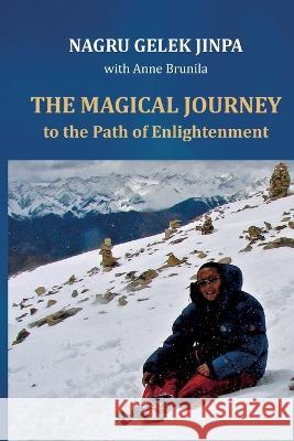 The Magical Journey: to the Path of Enlightenment Gelek Jinpa Nagru Anne Brunila Bwtzz Production 9789526514802 Bwtzz Productions Oy - książka