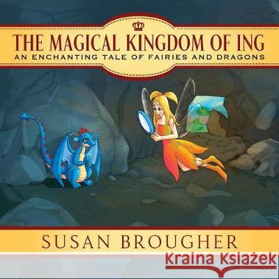 The Magical Kingdom of Ing: An Enchanting Tale of Fairies and Dragons Susan Brougher 9781478795490 Outskirts Press - książka