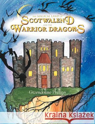The Magical Land of Scotwalend and the Warrior Dragons: And the Warrior Dragons Phillips, Gwendoline 9781469127675 Xlibris Corporation - książka