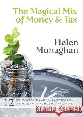 The Magical Mix of Money & Tax: 12 Solutions to manage your accounts, tax, and money to bring balance in your life. Helen Monaghan 9781916186309 Micro Bookworm - książka