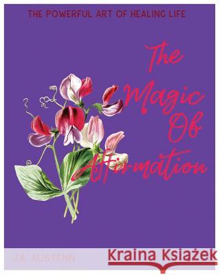 The Magical of Affirmation: The Powerful Art of Healing Life J. a. Austenn 9781981756674 Createspace Independent Publishing Platform - książka