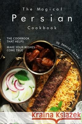 The Magical Persian Cookbook: The Cookbook That Helps Make Your Wishes Come True Dennis Carter 9781678313128 Independently Published - książka